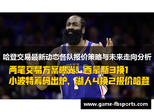 哈登交易最新动态各队报价策略与未来走向分析