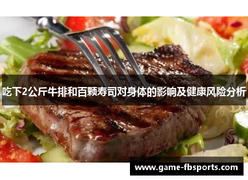 吃下2公斤牛排和百颗寿司对身体的影响及健康风险分析