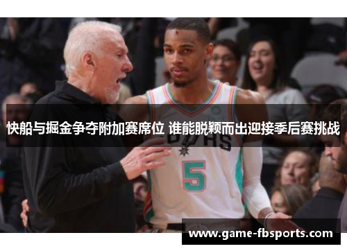 快船与掘金争夺附加赛席位 谁能脱颖而出迎接季后赛挑战