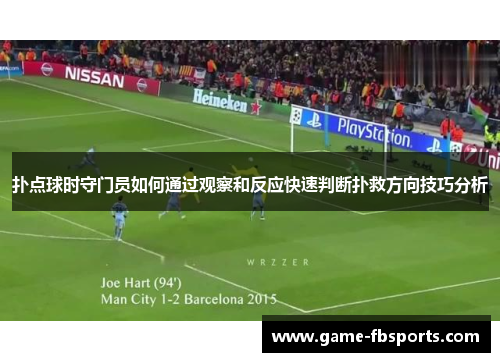 扑点球时守门员如何通过观察和反应快速判断扑救方向技巧分析