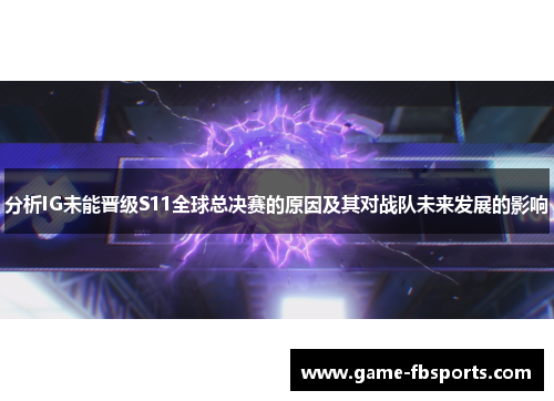 分析IG未能晋级S11全球总决赛的原因及其对战队未来发展的影响